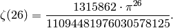 \zeta(26) = \frac{1315862 \cdot \pi^{26}}{11094481976030578125}.