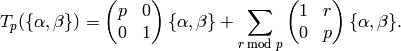 T_p(\{\alpha,\beta\}) = \mtwo{p}{0}{0}{1}\{\alpha,\beta\}
+ \sum_{r \hspace{-.6em}\mod p}
\mtwo{1}{r}{0}{p} \{\alpha,\beta\}.