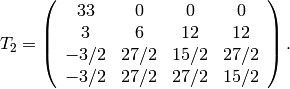 T_2 =
\left(\begin{array}{cccc}
33&0&0&0\\
3&6&12&12\\
-3/2&27/2&15/2&27/2\\
-3/2&27/2&27/2&15/2
\end{array}\right).