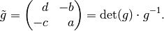 \tilde{g} = \mtwo{\hfill{}d}{-b}{-c}{\hfill{}a}
= \det(g)\cdot g^{-1}.