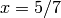 x=5/7