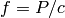 f = P/c