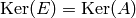 \Ker(E) = \Ker(A)