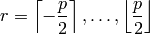 \ds r = \left\lceil -\frac{p}{2} \right\rceil, \ldots, \left\lfloor \frac{p}{2} \right\rfloor