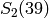 S_2(39)