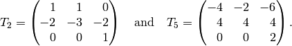 T_2 = \mthree{\hfill 1}{\hfill 1}{\hfill 0}{-2}{-3}{-2}{\hfill 0}{\hfill 0}{\hfill 1} \quad\text{and}\quad
T_5 = \mthree{-4}{-2}{-6}{\hfill4}{\hfill4}{\hfill4}{\hfill0}{\hfill0}{\hfill2}.