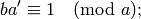ba'\con 1\pmod{a};