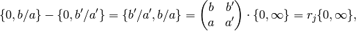 \{0, b/a\} - \{0, b'/a'\} =
\{b'/a', b/a\} = \mtwo{b}{b'}{a}{a'}\cdot \{0,\infty\} = r_j \{0,\infty\},