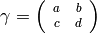 \gamma = {\scriptsize \left(\begin{array}{cc}a & b \\c & d \end{array}\right)}