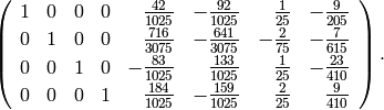 \left(\begin{array}{rrrrrrrr}
1&0&0&0&\frac{42}{1025}&-\frac{92}{1025}&\frac{1}{25}&-\frac{9}{205}\vspace{2pt}\\
0&1&0&0&\frac{716}{3075}&-\frac{641}{3075}&-\frac{2}{75}&-\frac{7}{615}\vspace{2pt}\\
0&0&1&0&-\frac{83}{1025}&\frac{133}{1025}&\frac{1}{25}&-\frac{23}{410}\vspace{2pt}\\
0&0&0&1&\frac{184}{1025}&-\frac{159}{1025}&\frac{2}{25}&\frac{9}{410}
\end{array}\right).