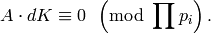 A \cdot dK \con 0\,\,\,\left(\text{mod } \prod{p_i}\right).
