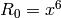 R_0 = x^6