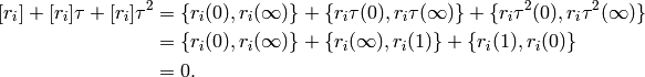 {[r_i]} + [r_i]\tau + [r_i]\tau^2 &=
\{r_i(0),r_i(\infty)\} +  \{r_i\tau(0), r_i\tau(\infty)\}
+ \{r_i\tau^2(0), r_i\tau^2(\infty)\} \\
&= \{r_i(0),r_i(\infty)\} +  \{r_i(\infty), r_i(1)\}
+ \{r_i(1), r_i(0)\} \\
&= 0.