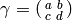 \gamma=\abcd{a}{b}{c}{d}
