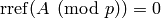 \rref(A\pmod{p})=0