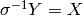 \sigma^{-1}Y = X