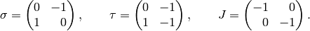 \sigma = \mtwo{0}{-1}{1}{\hfill 0},\qquad
\tau = \mtwo{0}{-1}{1}{-1}, \qquad
J = \mtwo{-1}{\hfill 0}{\hfill 0}{-1}.