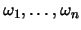 $ \omega_1,\ldots,\omega_n$