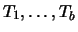 $ T_1,\ldots,T_b$