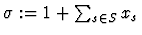 $\sigma := 1 + \sum_{s \in S} x_{s}$