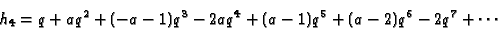 \begin{displaymath}h_4 = q + aq^2 + (-a - 1)q^3 - 2aq^4 + (a - 1)q^5 +
(a - 2)q^6 - 2q^7+\cdots\end{displaymath}