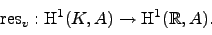 \begin{displaymath}
\res _v : \H^1(K,A) \to \H^1(\mathbb{R}, A).
\end{displaymath}