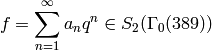 f = \sum_{n=1}^{\infty} a_n q^n\in S_2(\Gamma_0(389))