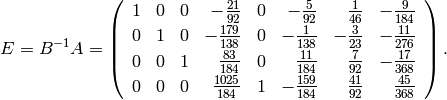 E = B^{-1} A =
\left(\begin{array}{rrrrrrrr}
1&0&0&-\frac{21}{92}&0&-\frac{5}{92}&\frac{1}{46}&-\frac{9}{184}\vspace{2pt}\\
0&1&0&-\frac{179}{138}&0&-\frac{1}{138}&-\frac{3}{23}&-\frac{11}{276}\vspace{2pt}\\
0&0&1&\frac{83}{184}&0&\frac{11}{184}&\frac{7}{92}&-\frac{17}{368}\vspace{2pt}\\
0&0&0&\frac{1025}{184}&1&-\frac{159}{184}&\frac{41}{92}&\frac{45}{368}
\end{array}\right).