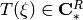 T (\xi) \in \bC^{R}_{*}