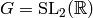 G=\SL_{2} (\R)