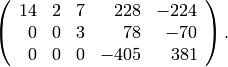 \left(\begin{array}{rrrrr}
14&2&7&228&-224\\
0&0&3&78&-70\\
0&0&0&-405&381
\end{array}\right).