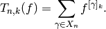 T_{n,k}(f) = \sum_{\gamma \in X_n}
f^{[\gamma]_k}.