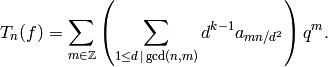 T_{n}(f) = \sum_{m\in\Z}
\left(\sum_{1\leq d\,\mid\, \gcd(n,m)} d^{k-1} a_{mn/d^2}\right) q^m.