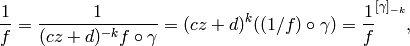 \qquad\qquad\frac{1}{f} = \frac{1}{(cz+d)^{-k} f \circ \gamma} = (cz+d)^k ((1/f) \circ \gamma) = \frac{1}{f}^{[\gamma]_{-k}},