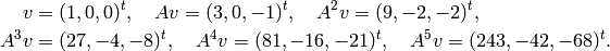 v&=(1,0,0)^t,\quad Av = (3,0,-1)^t,\quad A^2v = (9,-2,-2)^t, \\
A^3v&=(27,-4,-8)^t, \quad A^4v=(81,-16,-21)^t, \quad A^5v=(243,-42,-68)^t.