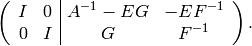\left(\begin{array}{cc|cc}
I&0&A^{-1}-EG&-EF^{-1}\\
0&I &G & F^{-1}
\end{array}\right).