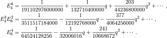 E_4^6 &= \frac{1}{191102976000000} +
    \frac{1}{132710400000}q + \frac{203}{44236800000}q^2 + \cdots,\\
E_4^3 E_6^2 &=
     \frac{1}{3511517184000} - \frac{1}{12192768000}q - \frac{377}{4064256000}q^2
     + \cdots, \\
E_6^4 &= \frac{1}{64524128256} - \frac{1}{32006016}q +
         \frac{241}{10668672}q^2 +\cdots.