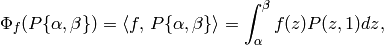 \Phi_f(P\{\alpha,\beta\}) = \langle f,\, P\{\alpha,\beta\} \rangle
= \int_{\alpha}^{\beta} f(z) P(z,1) d z,