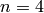 n=4