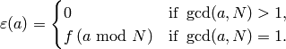 \eps(a) = \begin{cases}
0 &\text{if }\gcd(a,N)>1,\\
f\,(a\!\!\!\!\mod{N}) &\text{if }\gcd(a,N)=1.
\end{cases}