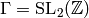 \Gamma = \SL_{2} (\Z)