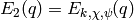 E_2(q) = E_{k,\chi,\psi}(q)