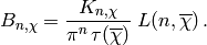 B_{n,\chi}=\frac{K_{n,\chi}}{\pi^n\,\tau(\overline{\chi})}\;
L(n,\overline{\chi})
\,.