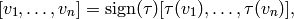 [v_{1},\ldots,v_{n}] = \sign (\tau ) [\tau (v_{1}),\ldots,\tau
(v_{n})],