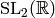 \SL_{2}
(\R)