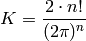 \ds K=\frac{2 \cdot n!}{(2\pi)^n}