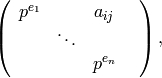 \left(\begin{array}{cccc}
p^{e_{1}}&&a_{ij}\\
&\ddots&&\\
&&p^{e_{n}}&\\
\end{array} \right),