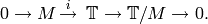 0\rightarrow M \mathop{\rightarrow}\limits^{i}\ \T{}
\rightarrow \T{}/M \rightarrow 0.