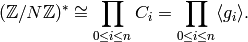 (\Z/N\Z)^* \isom \prod_{0\leq i\leq n} C_i =
\prod_{0\leq i \leq n} \langle g_i \rangle.