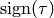 \sign (\tau )